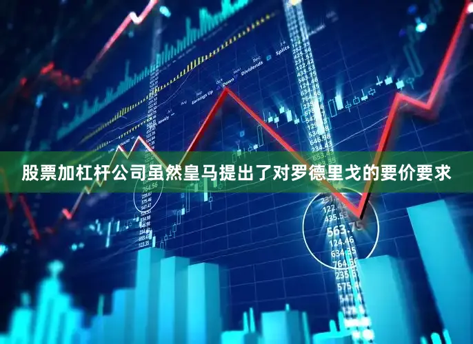 股票加杠杆公司虽然皇马提出了对罗德里戈的要价要求