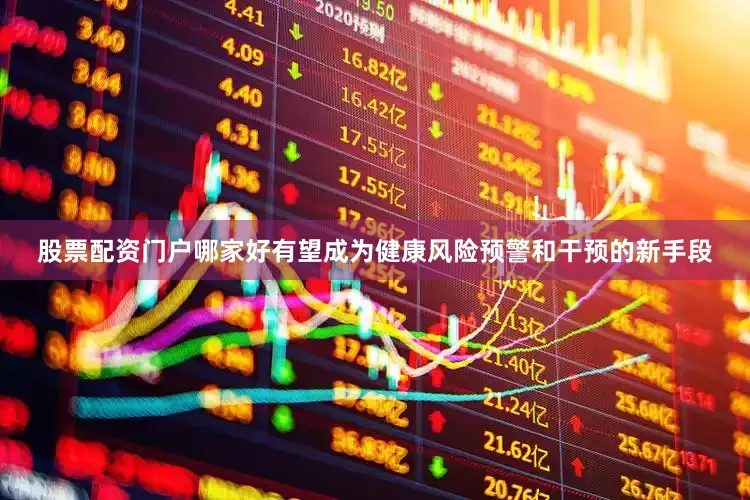 股票配资门户哪家好有望成为健康风险预警和干预的新手段